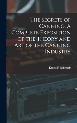 The Secrets of Canning. A Complete Exposition of the Theory and Art of the Canning Industry
