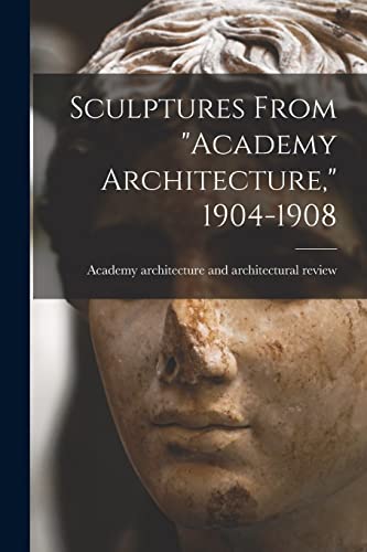 Sculptures From 'Academy Architecture,' 1904-1908