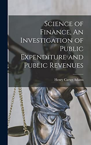 Science of Finance, An Investigation of Public Expenditure and Public Revenues