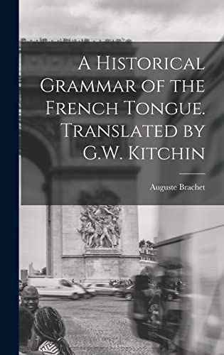 A Historical Grammar of the French Tongue. Translated by G.W. Kitchin