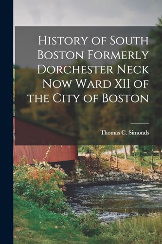 History of South Boston Formerly Dorchester Neck Now Ward XII of the City of Boston