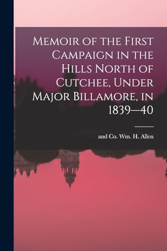 Memoir of the First Campaign in the Hills North of Cutchee, Under Major Billamore, in 1839—40