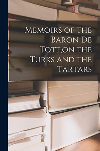 Memoirs of the Baron De Tott,on the Turks and the Tartars