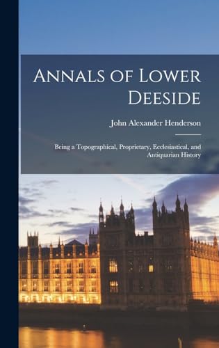 Annals of Lower Deeside; Being a Topographical, Proprietary, Ecclesiastical, and Antiquarian History