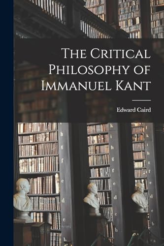 The Critical Philosophy of Immanuel Kant