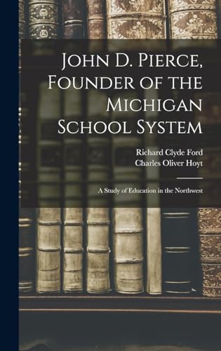 John D. Pierce, Founder of the Michigan School System; a Study of Education in the Northwest