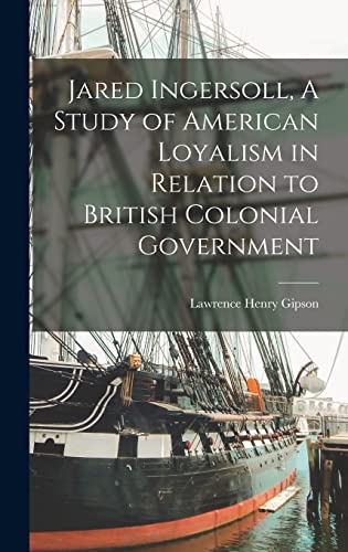 Jared Ingersoll, A Study of American Loyalism in Relation to British Colonial Government