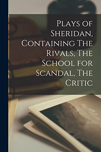 Plays of Sheridan, Containing The Rivals, The School for Scandal, The Critic
