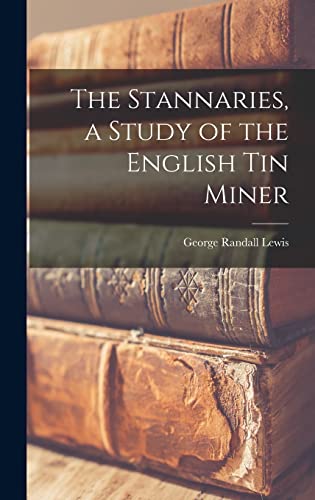 The Stannaries, a Study of the English tin Miner