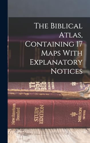 The Biblical Atlas, Containing 17 Maps With Explanatory Notices