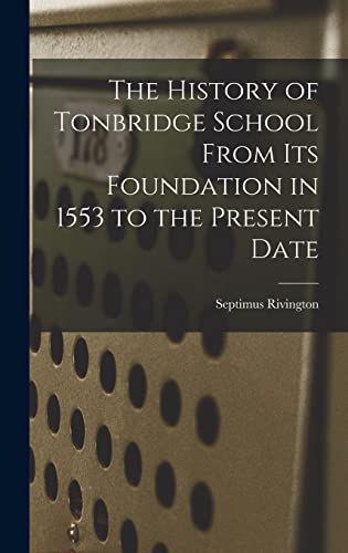 The History of Tonbridge School From Its Foundation in 1553 to the Present Date