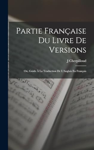 Partie Française Du Livre De Versions; Ou, Guide À La Traduction De L'Anglais En Français