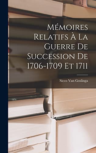 Mémoires Relatifs À La Guerre De Succession De 1706-1709 Et 1711