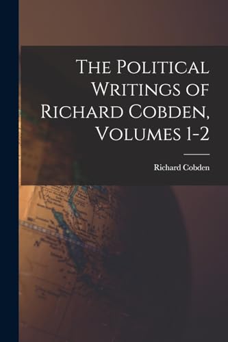The Political Writings of Richard Cobden, Volumes 1-2