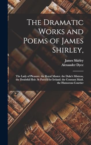 The Dramatic Works and Poems of James Shirley,