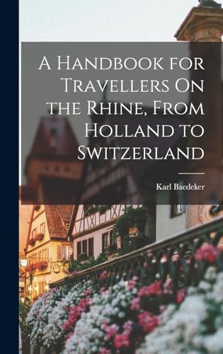A Handbook for Travellers On the Rhine, From Holland to Switzerland
