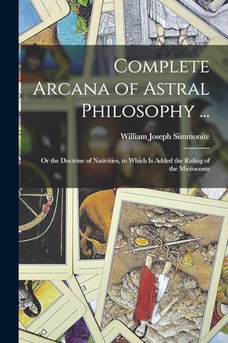Complete Arcana of Astral Philosophy ...