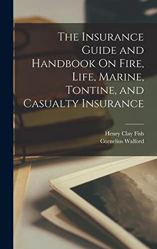 The Insurance Guide and Handbook On Fire, Life, Marine, Tontine, and Casualty Insurance