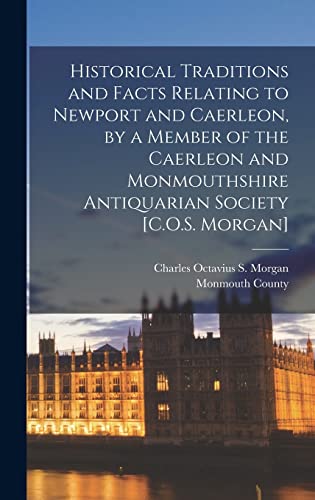 Historical Traditions and Facts Relating to Newport and Caerleon, by a Member of the Caerleon and Monmouthshire Antiquarian Society [C.O.S. Morgan]