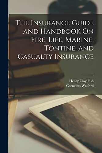 The Insurance Guide and Handbook On Fire, Life, Marine, Tontine, and Casualty Insurance