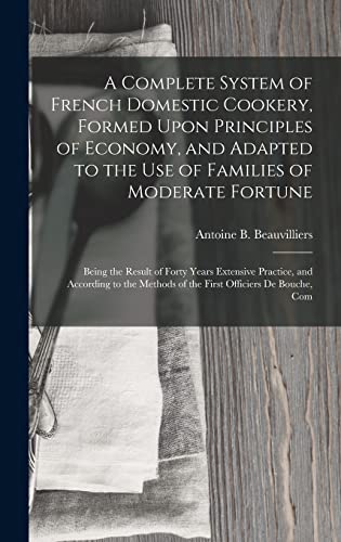 A Complete System of French Domestic Cookery, Formed Upon Principles of Economy, and Adapted to the Use of Families of Moderate Fortune