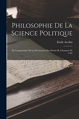 Philosophie De La Science Politique ; Et Commentaire De La Déclaration Des Droits De L'homme De 1793