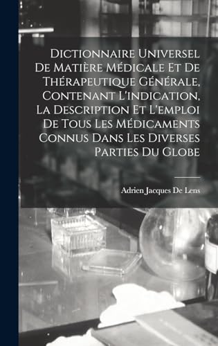 Dictionnaire Universel De Matière Médicale Et De Thérapeutique Générale, Contenant L'indication, La Description Et L'emploi De Tous Les Médicaments Connus Dans Les Diverses Parties Du Globe