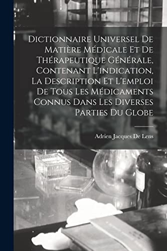 Dictionnaire Universel De Matière Médicale Et De Thérapeutique Générale, Contenant L'indication, La Description Et L'emploi De Tous Les Médicaments Connus Dans Les Diverses Parties Du Globe