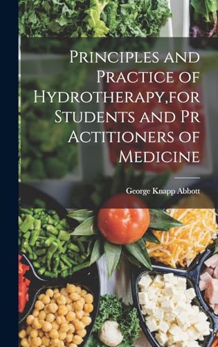 Principles and Practice of Hydrotherapy,for Students and Pr Actitioners of Medicine