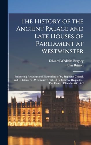 The History of the Ancient Palace and Late Houses of Parliament at Westminster