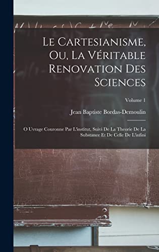 Le Cartesianisme, Ou, La Véritable Renovation Des Sciences