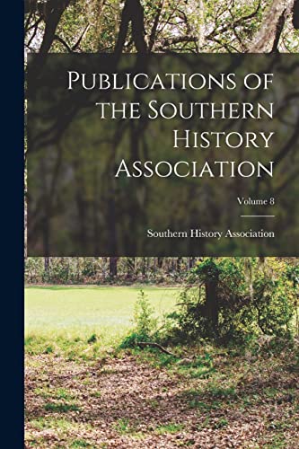 Publications of the Southern History Association; Volume 8