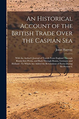 An Historical Account of the British Trade Over the Caspian Sea