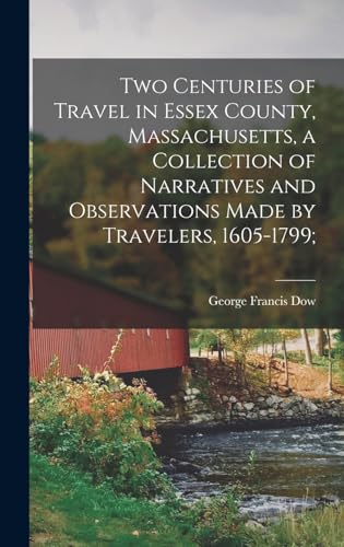 Two Centuries of Travel in Essex County, Massachusetts, a Collection of Narratives and Observations Made by Travelers, 1605-1799;