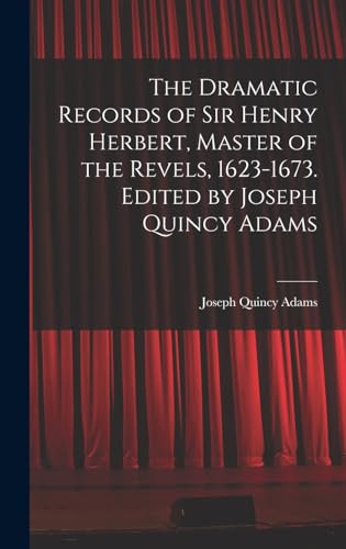 The Dramatic Records of Sir Henry Herbert, Master of the Revels, 1623-1673. Edited by Joseph Quincy Adams