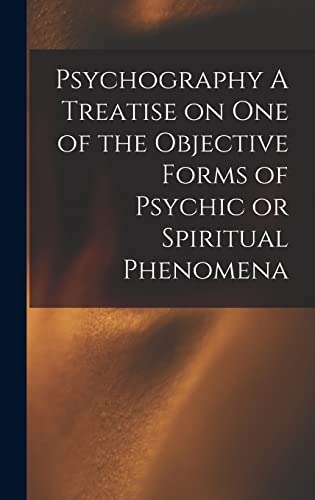 Psychography A Treatise on one of the Objective Forms of Psychic or Spiritual Phenomena