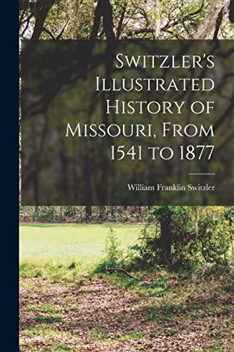 Switzler's Illustrated History of Missouri, From 1541 to 1877