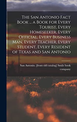 The San Antonio Fact Book ... a Book for Every Tourist, Every Homeseeker, Every Official, Every Business man, Every Teacher, Every Student, Every Resident of Texas and San Antonio