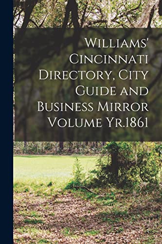 Williams' Cincinnati Directory, City Guide and Business Mirror Volume Yr.1861