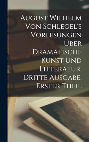 August Wilhelm von Schlegel's Vorlesungen über dramatische Kunst und Litteratur, Dritte Ausgabe, Erster Theil