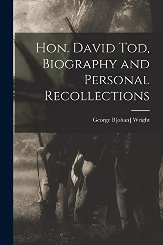 Hon. David Tod, Biography and Personal Recollections