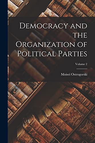 Democracy and the Organization of Political Parties; Volume 2