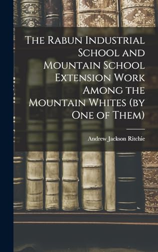The Rabun Industrial School and Mountain School Extension Work Among the Mountain Whites (by one of Them)