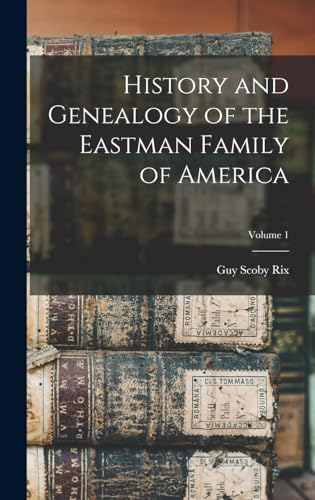History and Genealogy of the Eastman Family of America; Volume 1