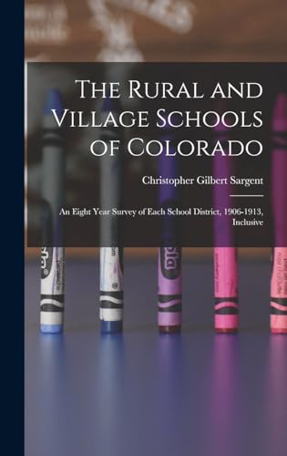 The Rural and Village Schools of Colorado; an Eight Year Survey of Each School District, 1906-1913, Inclusive