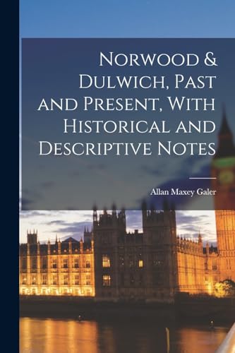 Norwood & Dulwich, Past and Present, With Historical and Descriptive Notes
