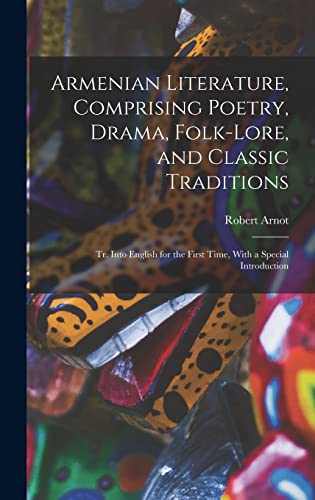 Armenian Literature, Comprising Poetry, Drama, Folk-lore, and Classic Traditions; tr. Into English for the First Time, With a Special Introduction