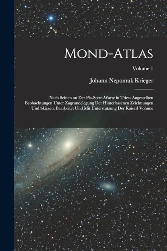 Mond-Atlas; nach seinen an der Pia-Stern-warte in Triest angestellten Beobachtungen unter Zugrundelegung der hinterlassenen Zeichnungen und Skizzen. Bearbeitet und mit Unterstützung der kaiserl Volume; Volume 1