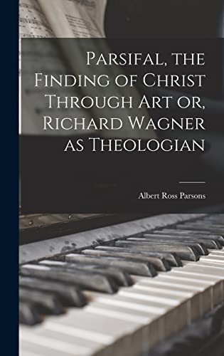 Parsifal, the Finding of Christ Through art or, Richard Wagner as Theologian