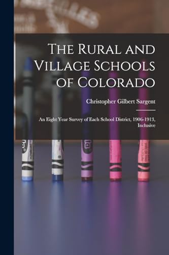 The Rural and Village Schools of Colorado; an Eight Year Survey of Each School District, 1906-1913, Inclusive